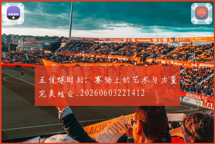 五佳球时刻:赛场上的艺术与力量完美结合_20260603221412